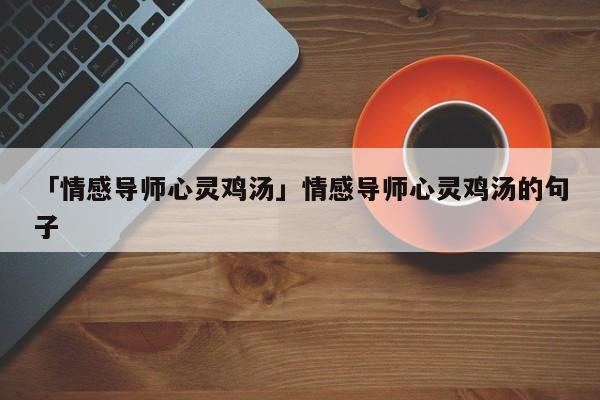 「情感導(dǎo)師心靈雞湯」情感導(dǎo)師心靈雞湯的句子