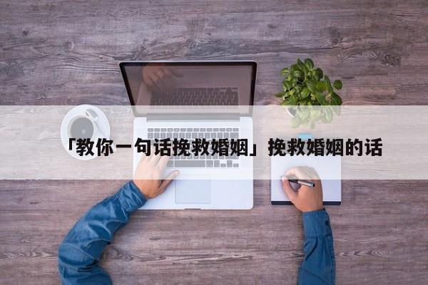 「教你一句話挽救婚姻」挽救婚姻的話