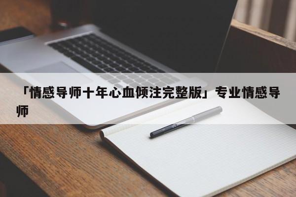 「情感導(dǎo)師十年心血傾注完整版」專業(yè)情感導(dǎo)師