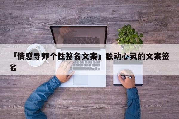 「情感導師個性簽名文案」觸動心靈的文案簽名