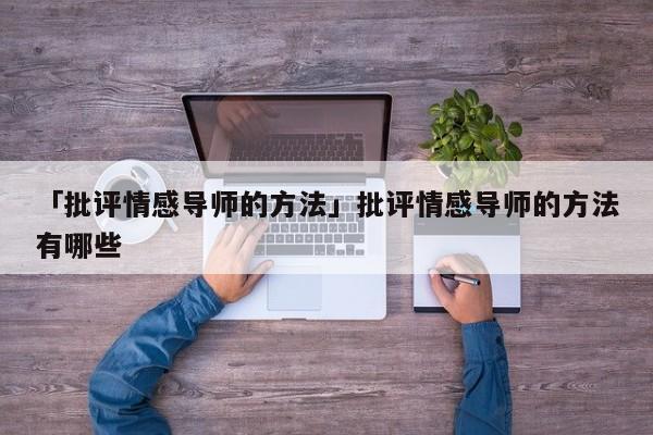 「批評情感導(dǎo)師的方法」批評情感導(dǎo)師的方法有哪些