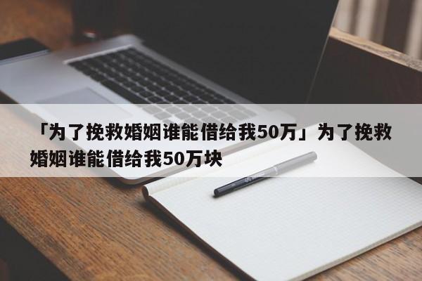 「為了挽救婚姻誰能借給我50萬」為了挽救婚姻誰能借給我50萬塊