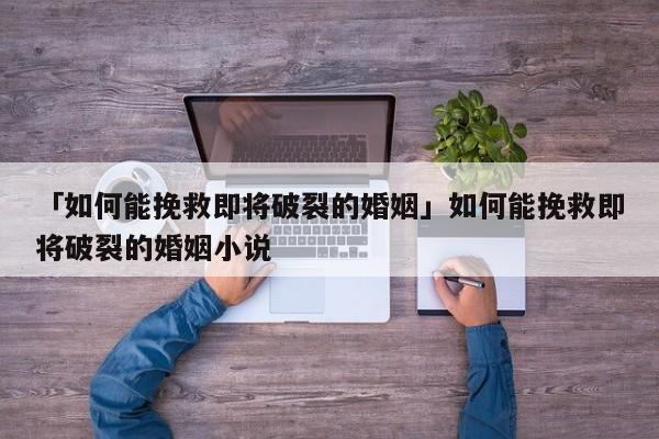 「如何能挽救即將破裂的婚姻」如何能挽救即將破裂的婚姻小說