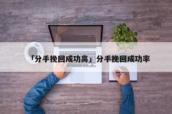 「分手挽回成功高」分手挽回成功率