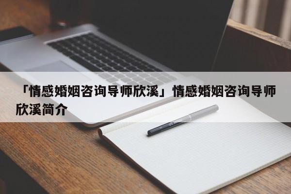 「情感婚姻咨詢(xún)導(dǎo)師欣溪」情感婚姻咨詢(xún)導(dǎo)師欣溪簡(jiǎn)介