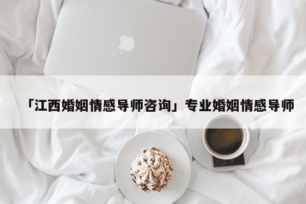 「江西婚姻情感導(dǎo)師咨詢」專業(yè)婚姻情感導(dǎo)師