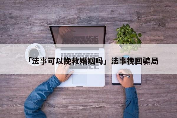 「法事可以挽救婚姻嗎」法事挽回騙局