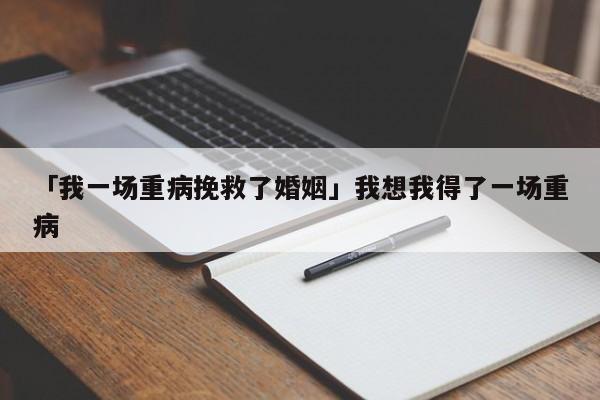 「我一場(chǎng)重病挽救了婚姻」我想我得了一場(chǎng)重病