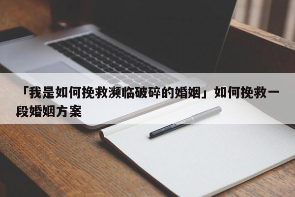 「我是如何挽救瀕臨破碎的婚姻」如何挽救一段婚姻方案