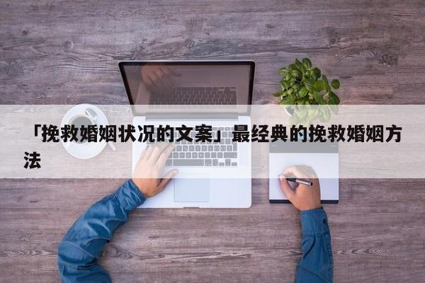 「挽救婚姻狀況的文案」最經(jīng)典的挽救婚姻方法