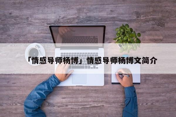 「情感導(dǎo)師楊博」情感導(dǎo)師楊博文簡介