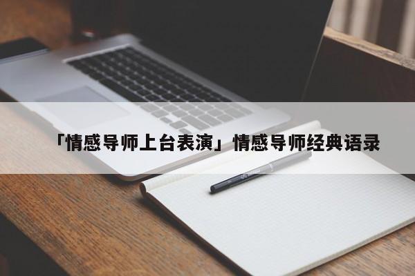 「情感導(dǎo)師上臺表演」情感導(dǎo)師經(jīng)典語錄