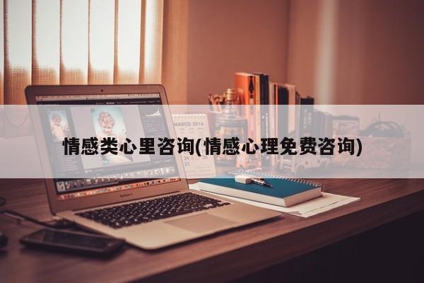 情感類心里咨詢(情感心理免費咨詢)