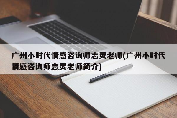 廣州小時代情感咨詢師志靈老師(廣州小時代情感咨詢師志靈老師簡介)