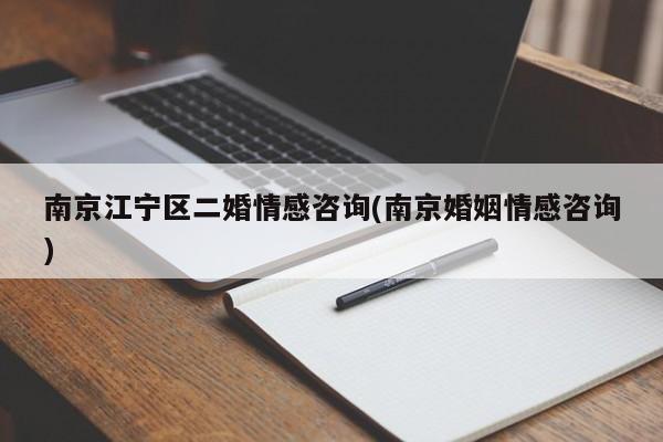 南京江寧區(qū)二婚情感咨詢(南京婚姻情感咨詢)