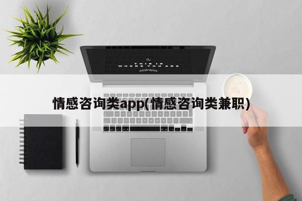 情感咨詢類app(情感咨詢類兼職)