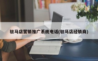 駐馬店營銷推廣系統(tǒng)電話(駐馬店經(jīng)銷商)