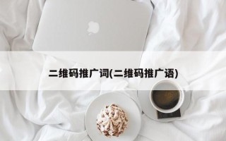 二維碼推廣詞(二維碼推廣語(yǔ))