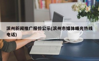 濱州新聞推廣報價公示(濱州市媒體曝光熱線電話)