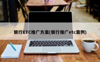 銀行ETC推廣方案(銀行推廣etc案例)