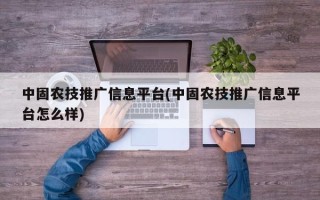 中固農(nóng)技推廣信息平臺(中固農(nóng)技推廣信息平臺怎么樣)