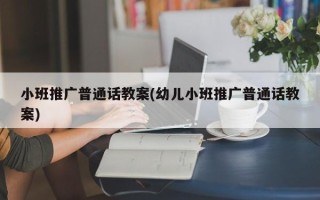 小班推廣普通話教案(幼兒小班推廣普通話教案)