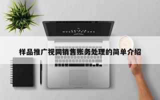 樣品推廣視同銷售賬務(wù)處理的簡單介紹