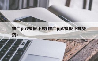 推廣ppt模板下載(推廣ppt模板下載免費(fèi))