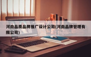 河南品質(zhì)品牌推廣設(shè)計(jì)公司(河南品牌管理有限公司)