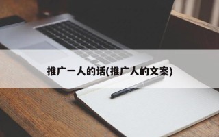 推廣一人的話(推廣人的文案)