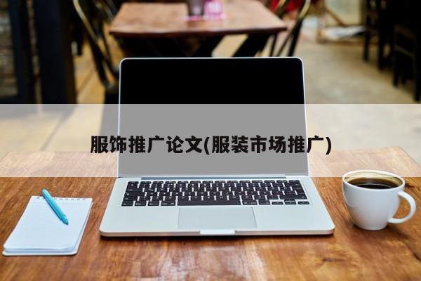 服飾推廣論文(服裝市場(chǎng)推廣)