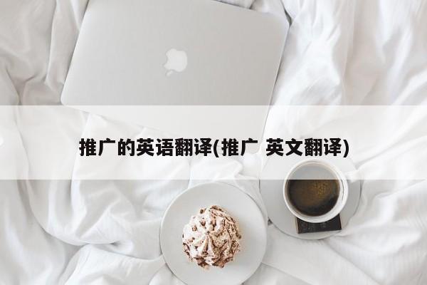 推廣的英語翻譯(推廣 英文翻譯)